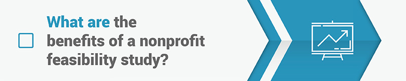 What are the benefits of a nonprofit feasibility study? What are the benefits of a nonprofit feasibility study?