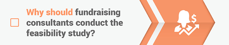 Why should a fundraising consultant conduct the nonprofit feasibility study? Why should a fundraising consultant conduct the nonprofit feasibility study?