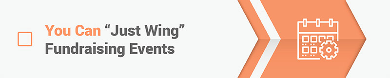 Fundraising myth #6: You can just wing fundraising events. Fundraising myth #6: You can just wing fundraising events.