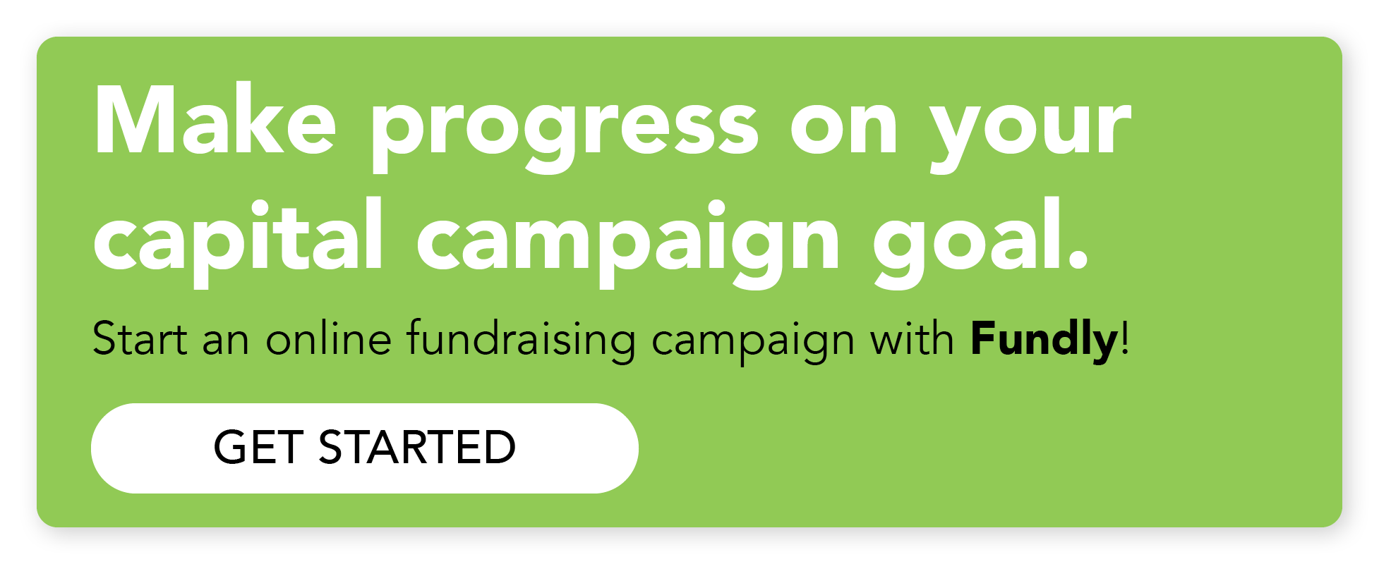 Get started with Fundly and make progress on your capital campaign goal.