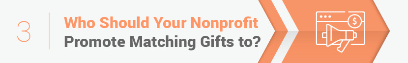 It's important to understand who you should promote matching gifts to.